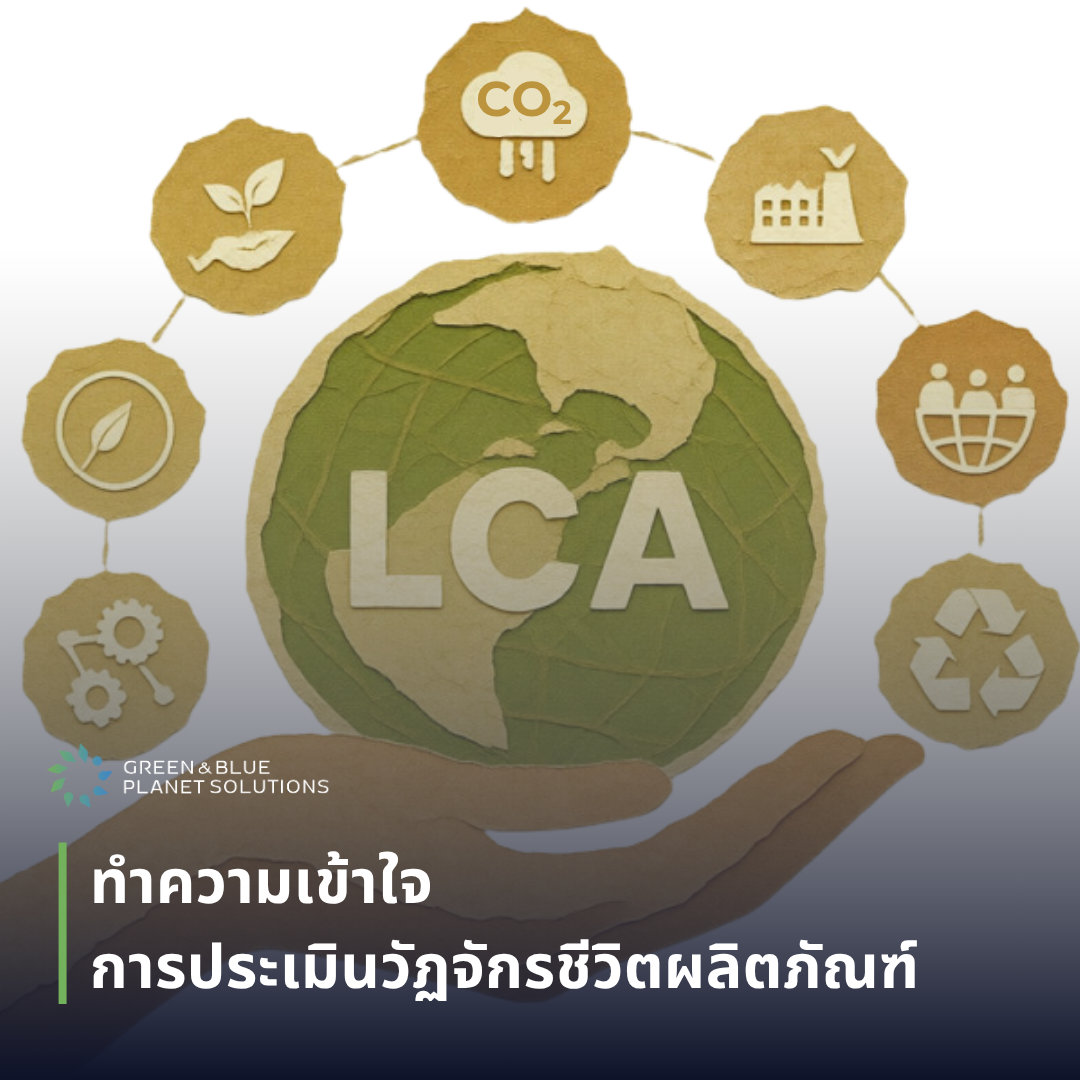 ทำความเข้าใจ การประเมินวัฏจักรชีวิตผลิตภัณฑ์ (Life Cycle Assessment: LCA)